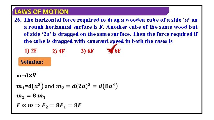 LAWS OF MOTION 26. The horizontal force required to drag a wooden cube of
