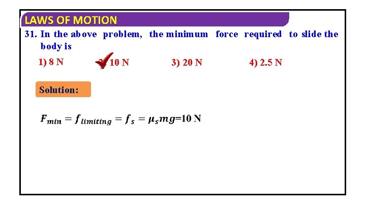 LAWS OF MOTION 31. In the above problem, the minimum force required to slide