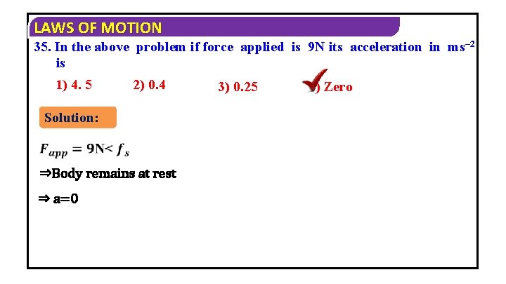 LAWS OF MOTION 35. In the above problem if force applied is 9 N