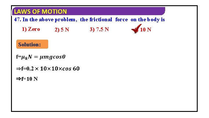 LAWS OF MOTION 47. In the above problem, the frictional force on the body