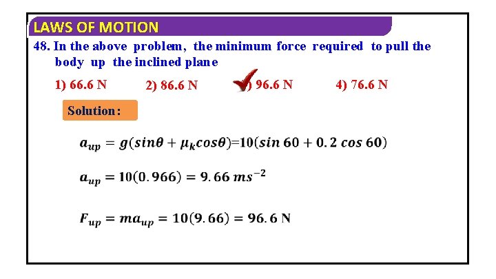 LAWS OF MOTION 48. In the above problem, the minimum force required to pull