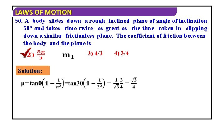 LAWS OF MOTION 50. A body slides down a rough inclined plane of angle