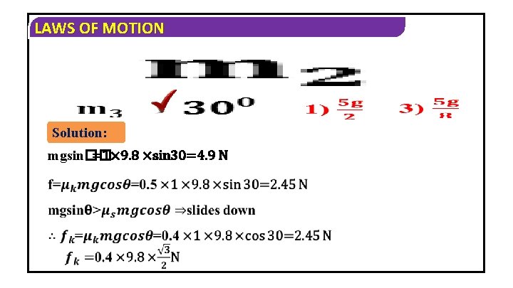 LAWS OF MOTION Solution: mgsin�� =1× 9. 8 ×sin 30=4. 9 N 