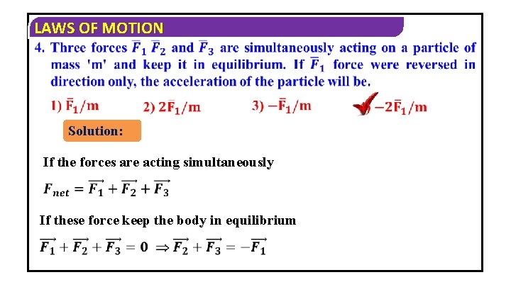 LAWS OF MOTION Solution: If the forces are acting simultaneously If these force keep