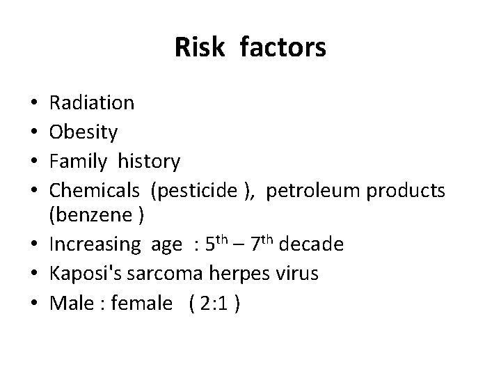 Risk factors Radiation Obesity Family history Chemicals (pesticide ), petroleum products (benzene ) • Risk factors Radiation Obesity Family history Chemicals (pesticide ), petroleum products (benzene ) •