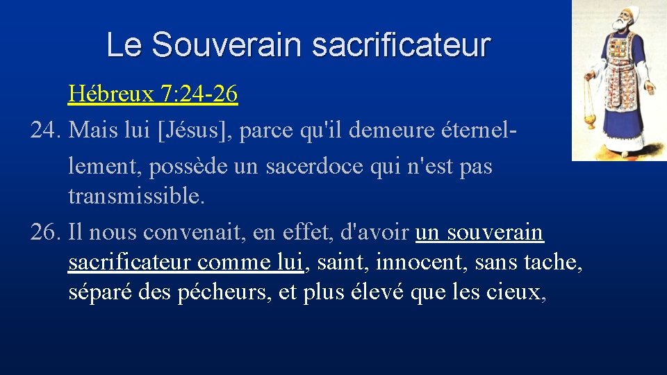 Le Souverain sacrificateur Hébreux 7: 24 -26 24. Mais lui [Jésus], parce qu'il demeure