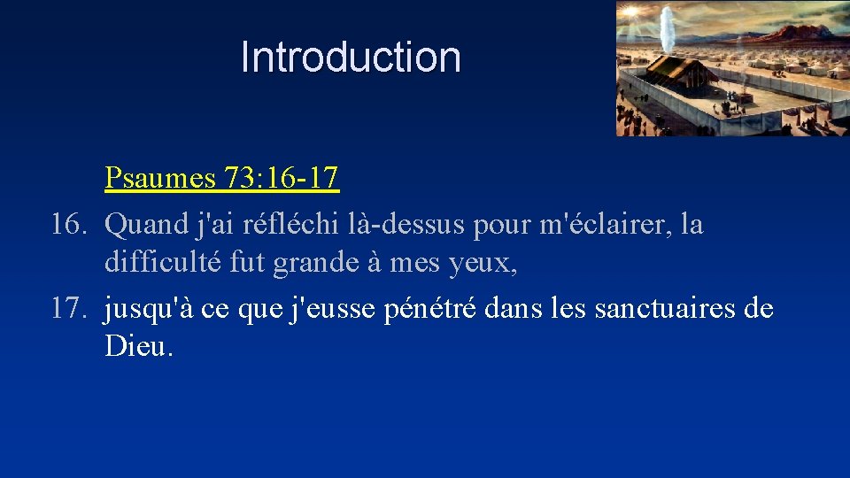 Introduction Psaumes 73: 16 -17 16. Quand j'ai réfléchi là-dessus pour m'éclairer, la difficulté