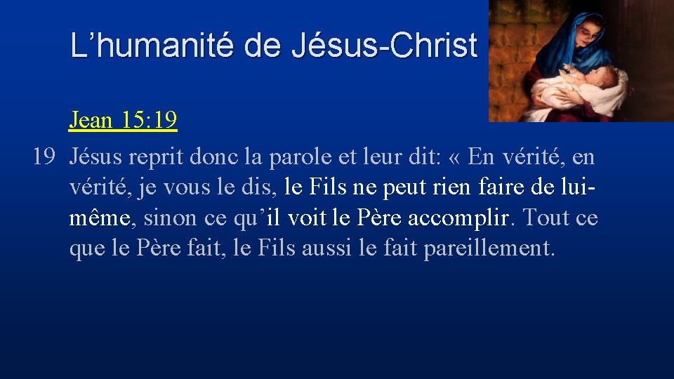 L’humanité de Jésus-Christ Jean 15: 19 19 Jésus reprit donc la parole et leur