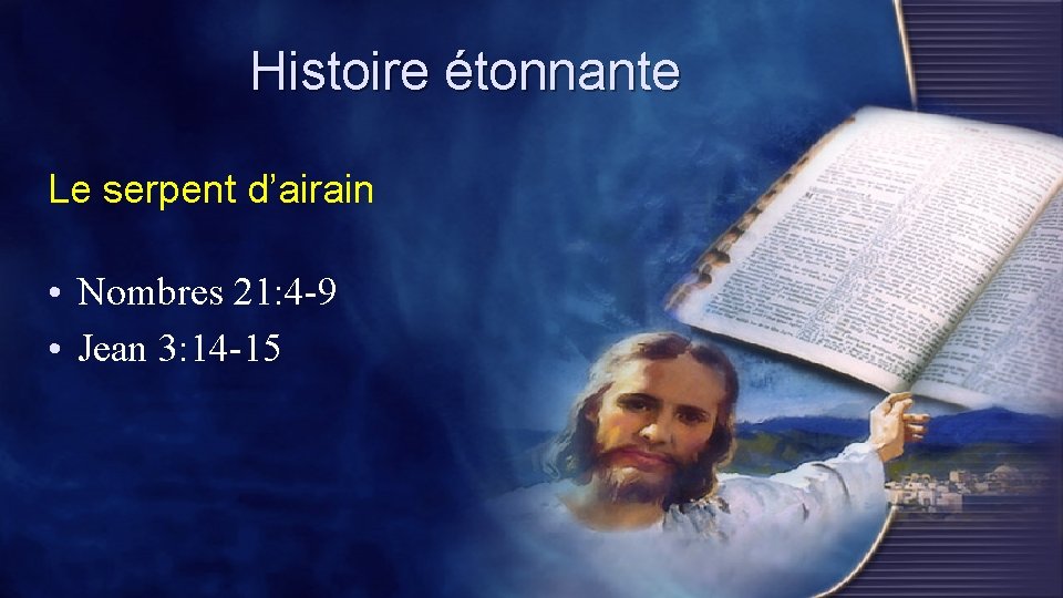 Histoire étonnante Le serpent d’airain • Nombres 21: 4 -9 • Jean 3: 14