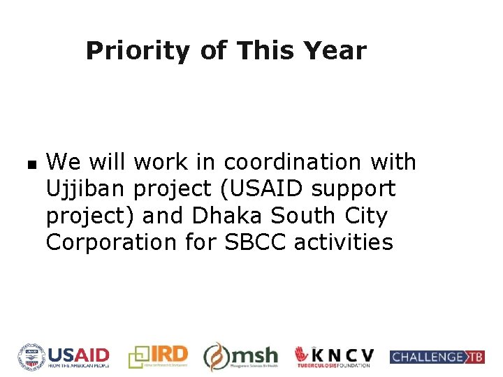 Priority of This Year n We will work in coordination with Ujjiban project (USAID