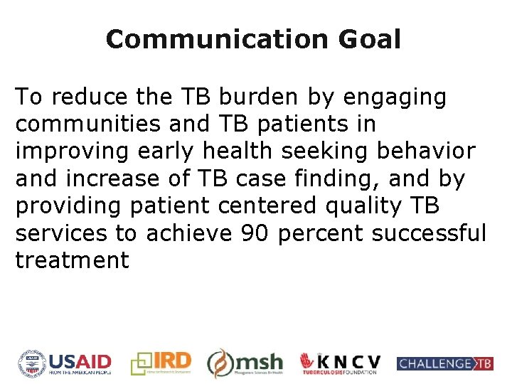 Communication Goal To reduce the TB burden by engaging communities and TB patients in