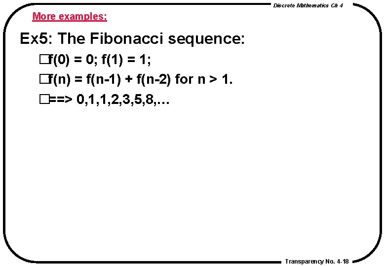 Discrete Mathematics Ch 4 More examples: Ex 5: The Fibonacci sequence: �f(0) = 0; Discrete Mathematics Ch 4 More examples: Ex 5: The Fibonacci sequence: �f(0) = 0;