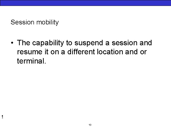 Session mobility Jo 99 • The capability to suspend a session and resume it