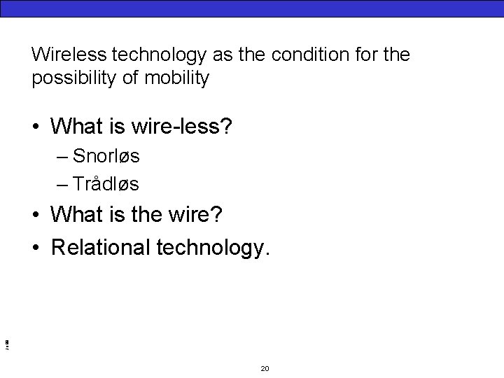 Wireless technology as the condition for the possibility of mobility • What is wire-less?