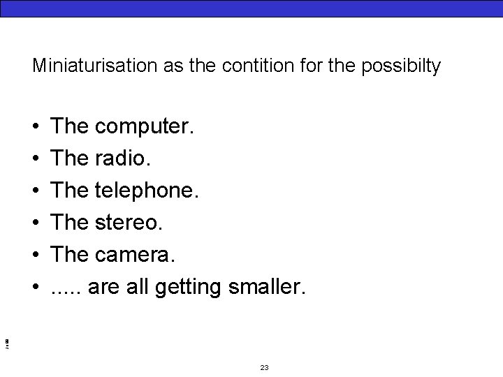 Miniaturisation as the contition for the possibilty The computer. The radio. The telephone. The