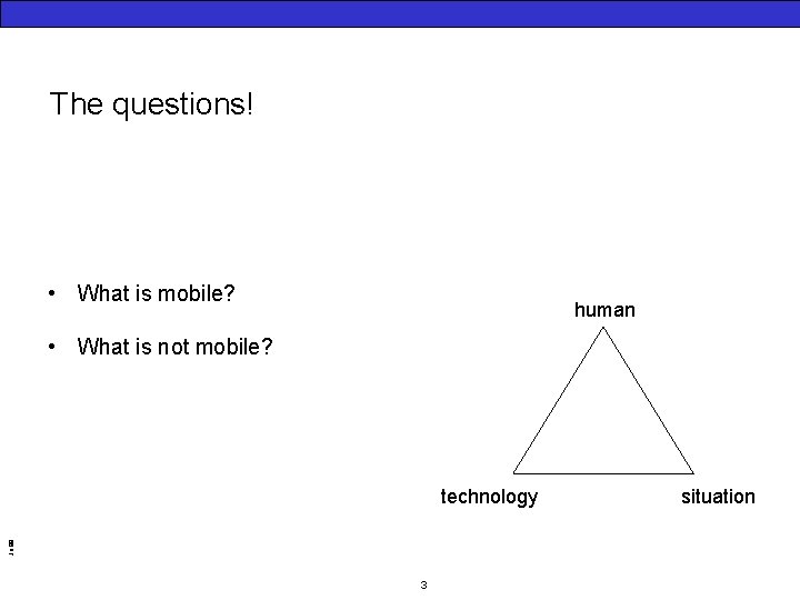 The questions! • What is mobile? human • What is not mobile? Jo 99