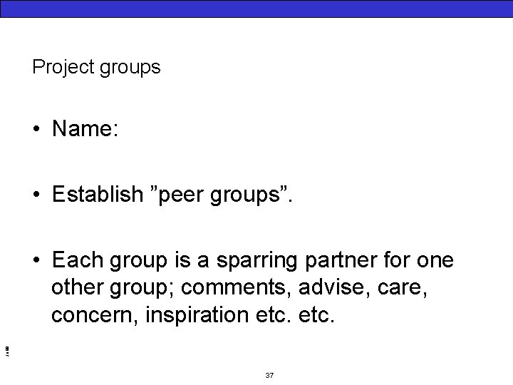 Project groups • Name: • Establish ”peer groups”. Jo 99 • Each group is