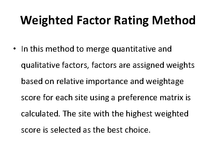 Weighted Factor Rating Method • In this method to merge quantitative and qualitative factors,