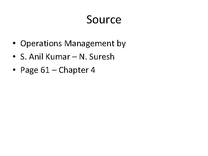 Source • Operations Management by • S. Anil Kumar – N. Suresh • Page