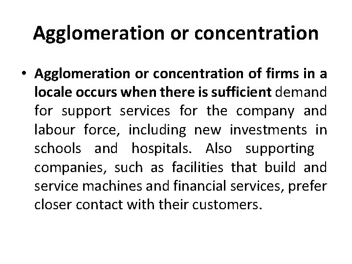 Agglomeration or concentration • Agglomeration or concentration of firms in a locale occurs when