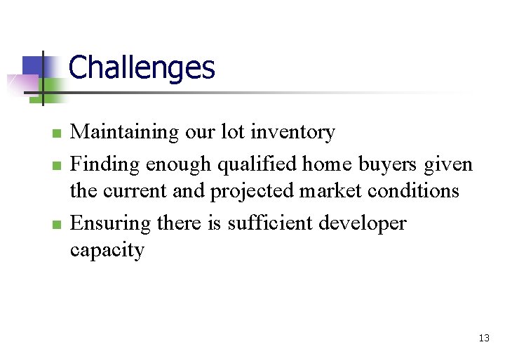 Challenges n n n Maintaining our lot inventory Finding enough qualified home buyers given