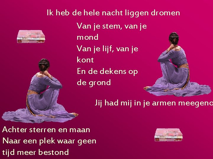 Ik heb de hele nacht liggen dromen Van je stem, van je mond Van