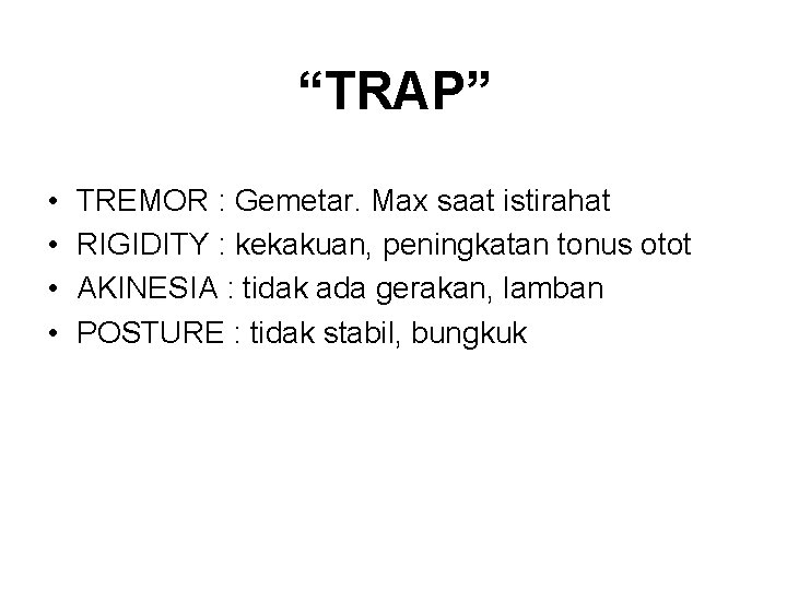 “TRAP” • • TREMOR : Gemetar. Max saat istirahat RIGIDITY : kekakuan, peningkatan tonus