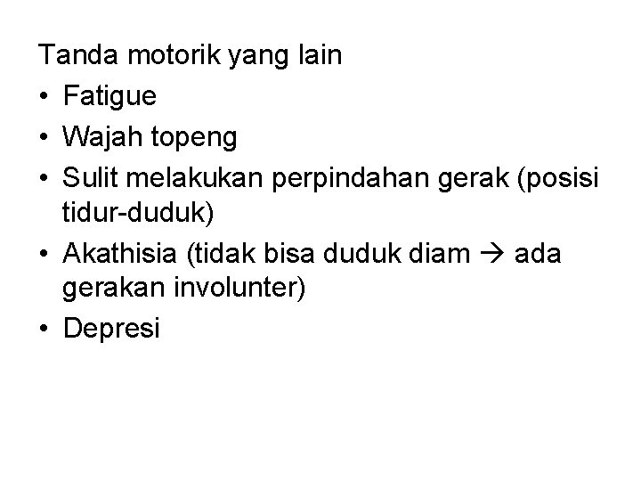 Tanda motorik yang lain • Fatigue • Wajah topeng • Sulit melakukan perpindahan gerak