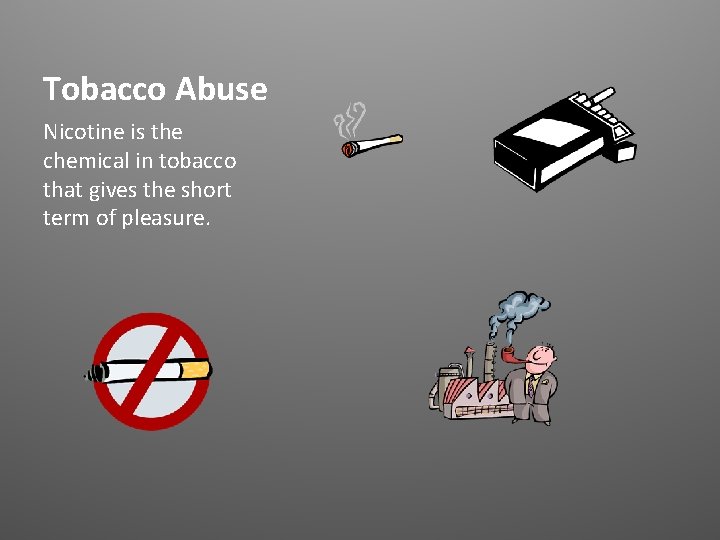 Tobacco Abuse Nicotine is the chemical in tobacco that gives the short term of