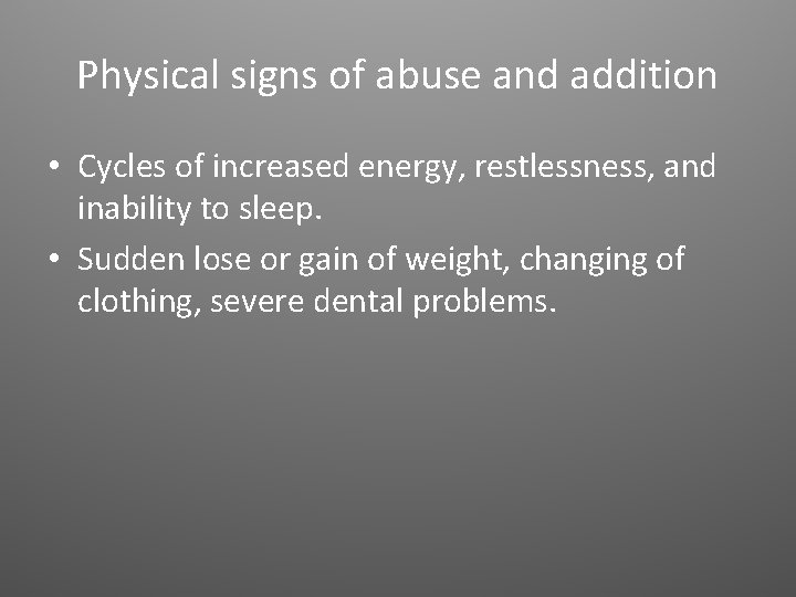 Physical signs of abuse and addition • Cycles of increased energy, restlessness, and inability