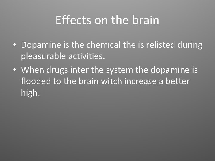 Effects on the brain • Dopamine is the chemical the is relisted during pleasurable
