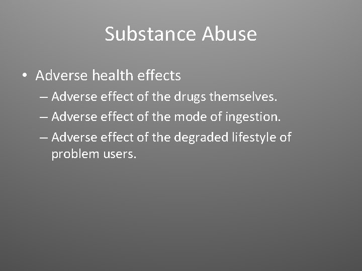 Substance Abuse • Adverse health effects – Adverse effect of the drugs themselves. –