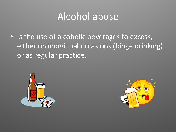 Alcohol abuse • Is the use of alcoholic beverages to excess, either on individual