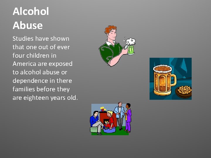 Alcohol Abuse Studies have shown that one out of ever four children in America