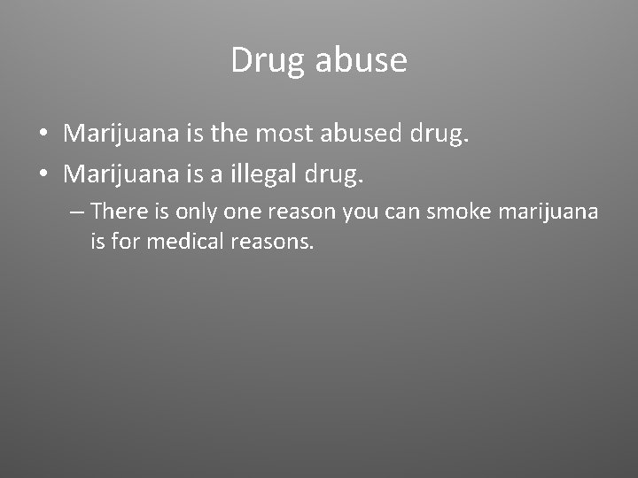 Drug abuse • Marijuana is the most abused drug. • Marijuana is a illegal