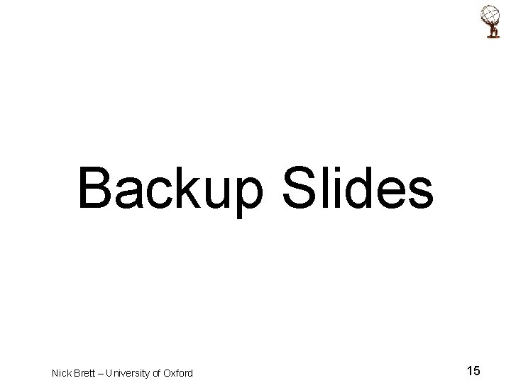 Backup Slides Nick Brett – University of Oxford 15 