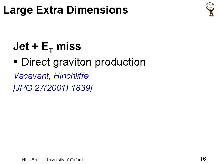 Large Extra Dimensions Jet + ET miss § Direct graviton production Vacavant, Hinchliffe [JPG