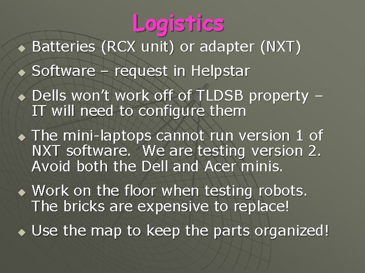 Logistics u Batteries (RCX unit) or adapter (NXT) u Software – request in Helpstar