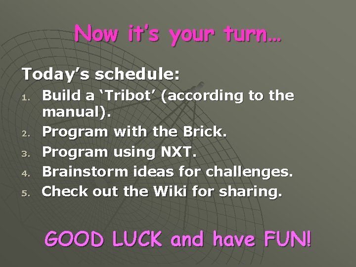 Now it’s your turn… Today’s schedule: 1. 2. 3. 4. 5. Build a ‘Tribot’