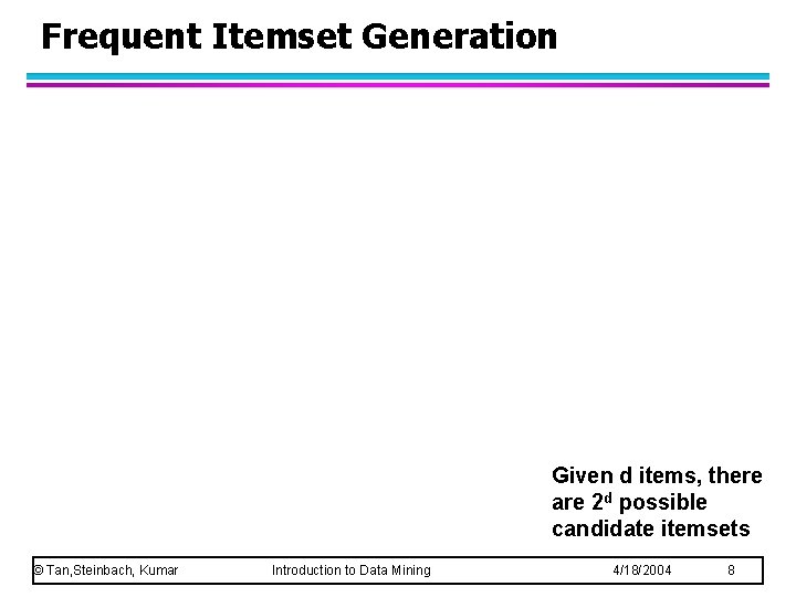 Frequent Itemset Generation Given d items, there are 2 d possible candidate itemsets ©
