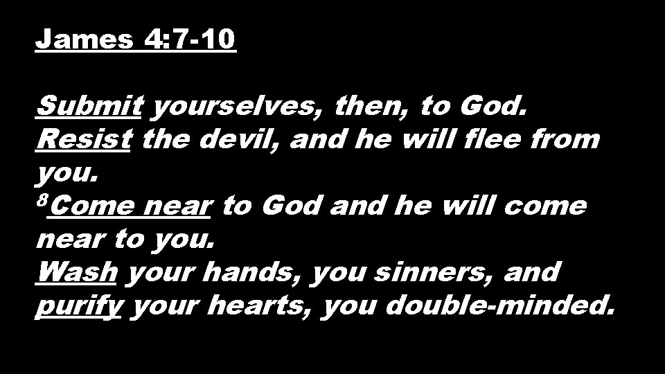 James 4: 7 -10 Submit yourselves, then, to God. Resist the devil, and he