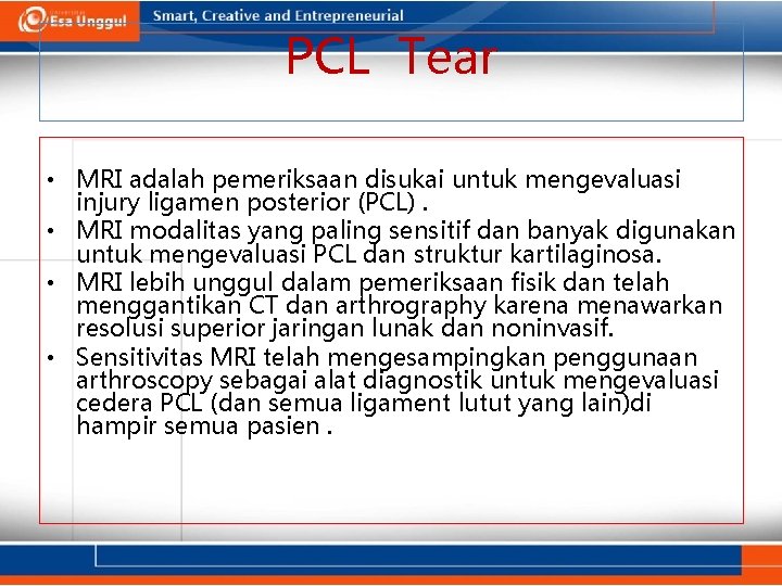 PCL Tear • MRI adalah pemeriksaan disukai untuk mengevaluasi injury ligamen posterior (PCL). •