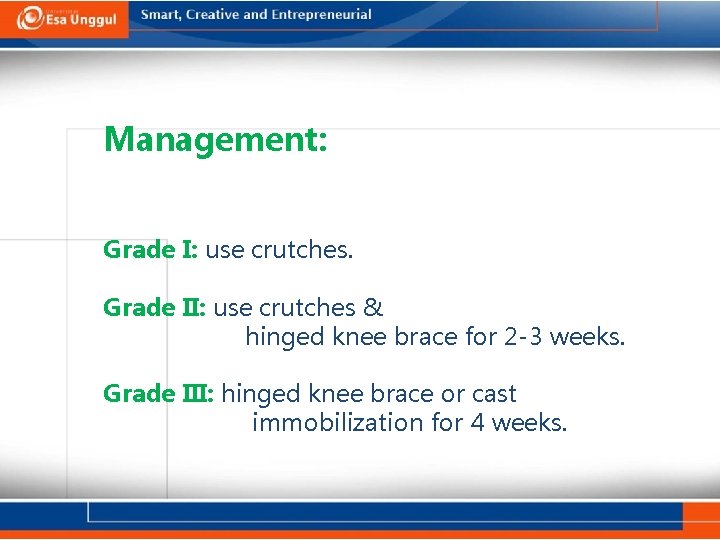Management: Grade I: use crutches. Grade II: use crutches & hinged knee brace for
