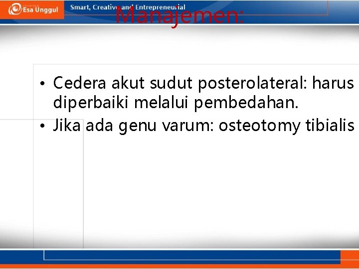 Manajemen: • Cedera akut sudut posterolateral: harus diperbaiki melalui pembedahan. • Jika ada genu