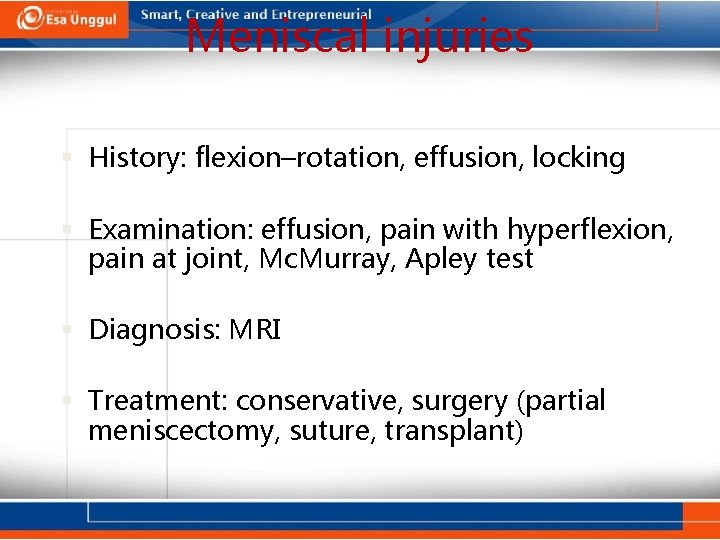 Meniscal injuries History: flexion–rotation, effusion, locking Examination: effusion, pain with hyperflexion, pain at joint,