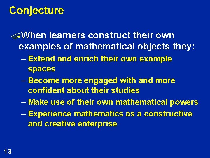 Conjecture /When learners construct their own examples of mathematical objects they: – Extend and