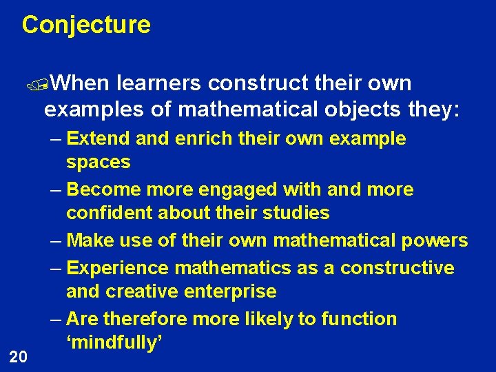 Conjecture /When learners construct their own examples of mathematical objects they: 20 – Extend