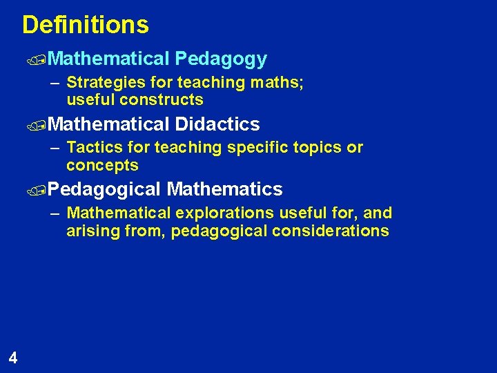 Definitions /Mathematical Pedagogy – Strategies for teaching maths; useful constructs /Mathematical Didactics – Tactics