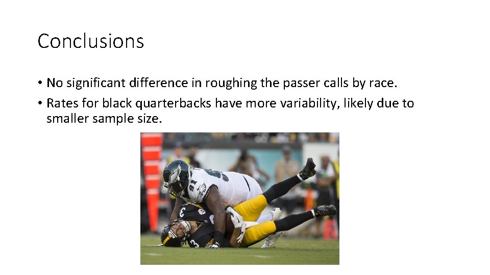 Conclusions • No significant difference in roughing the passer calls by race. • Rates