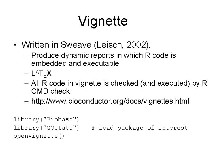 Vignette • Written in Sweave (Leisch, 2002). – Produce dynamic reports in which R